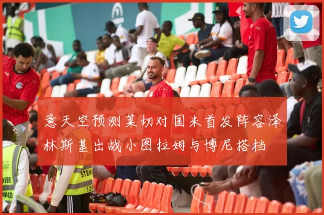 意天空预测莱切对国米首发阵容泽林斯基出战小图拉姆与博尼搭档